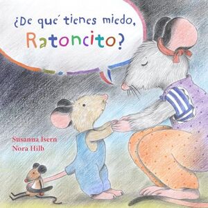 Isern, Susanna ¿De qué tienes miedo ratoncito? (What Are You Scared of, Little Mouse?) Isern, Susanna ¿De qué tienes miedo ratoncito? (What Are You Scared of, Little Mouse?)