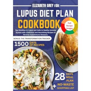 GREY rdn, ELIZABETH LUPUS DIET PLAN COOKBOOK: Say Goodbye to Lupus and Hello to Healthy Immune System with a Delicious and Nourishing Recipes to Reverse Autoimmune Diseases. GREY rdn, ELIZABETH LUPUS DIET PLAN COOKBOOK: Say Goodbye to Lupus and Hello to Healthy Immune System with a Delicious and Nourishing Recipes to Reverse Autoimmune Diseases.