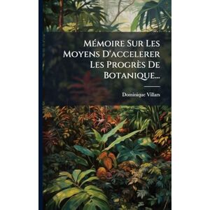 Villars, Dominique MÃ(c)moire Sur Les Moyens D'accelerer Les Progrès De Botanique... Villars, Dominique MÃ(c)moire Sur Les Moyens D'accelerer Les Progrès De Botanique...