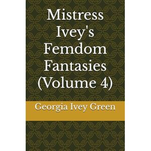 Green, Georgia Ivey Mistress Ivey's Femdom Fantasies (Volume 4) Green, Georgia Ivey Mistress Ivey's Femdom Fantasies (Volume 4)