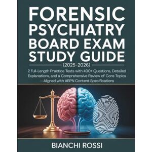 Rossi, Bianchi FORENSIC PSYCHIATRY BOARD EXAM STUDY GUIDE (2025-2026): 2 Full-Length Practice Tests with 400+ Questions, Detailed Explanations, and a Comprehensive ... with ABPN Content Specifications Rossi, Bianchi FORENSIC PSYCHIATRY BOARD EXAM STUDY GUIDE (2025-2026): 2 Full-Length Practice Tests with 400+ Questions, Detailed Explanations, and a Comprehensive ... with ABPN Content Specifications