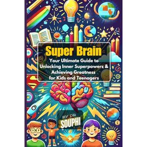 Samizadeh, Dr Souphi Super Brain: Your Ultimate Guide to Unlocking Inner Superpowers and Achieving Greatness for Kids and Teenagers Samizadeh, Dr Souphi Super Brain: Your Ultimate Guide to Unlocking Inner Superpowers and Achieving Greatness for Kids and Teenagers