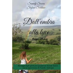 Soares, Sanndy Dall'ombra alla luce: Il viaggio dello spirito Soares, Sanndy Dall'ombra alla luce: Il viaggio dello spirito