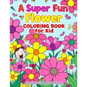 Barmon, Apurba Chandra Flower Coloring Book for Kids: A Kids’ Flower Adventure: Exploring Nature's Beauty Through Fun Coloring Pages Barmon, Apurba Chandra Flower Coloring Book for Kids: A Kids’ Flower Adventure: Exploring Nature's Beauty Through Fun Coloring Pages