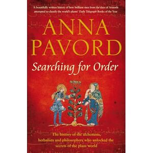 Pavord, Anna Searching for Order: The history of the alchemists, herbalists and philosophers who unlocked the secrets of the plant world Pavord, Anna Searching for Order: The history of the alchemists, herbalists and philosophers who unlocked the secrets of the plant world