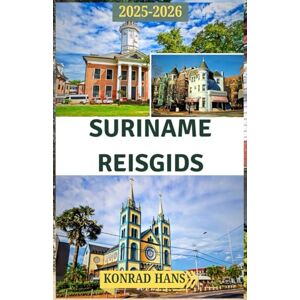 HANS, KONRAD SURINAME REISGIDS 2025-2026: Uw gids voor de regenwouden, rivieren, culturen en afgelegen wonderen van Suriname HANS, KONRAD SURINAME REISGIDS 2025-2026: Uw gids voor de regenwouden, rivieren, culturen en afgelegen wonderen van Suriname