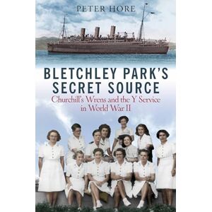 Peter Hore Bletchley Park's Secret Source: Churchill's Wrens and the Y Service in World War II Peter Hore Bletchley Park's Secret Source: Churchill's Wrens and the Y Service in World War II