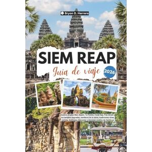 Herrera, Bryon D. Guía de viaje de Siem Reap 2026: Explora Angkor Wat, Bayon, Ta Prohm, Tonlé Sap, Pub Street, templos sagrados, tradiciones vivas, gastronomía, festivales y el bienestar de Camboya. Herrera, Bryon D. Guía de viaje de Siem Reap 2026: Explora Angkor Wat, Bayon, Ta Prohm, Tonlé Sap, Pub Street, templos sagrados, tradiciones vivas, gastronomía, festivales y el bienestar de Camboya.