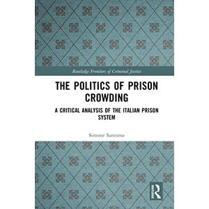 Routledge The Politics of Prison Crowding: A Critical Analysis of the Italian Prison System ( Frontiers of Criminal Justice) Routledge The Politics of Prison Crowding: A Critical Analysis of the Italian Prison System ( Frontiers of Criminal Justice)