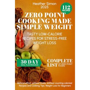 Simon, Heather Zero Point Cooking Made Simple Weight: Tasty Low-Calorie Recipes for Stress-Free Weight Loss Simon, Heather Zero Point Cooking Made Simple Weight: Tasty Low-Calorie Recipes for Stress-Free Weight Loss