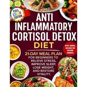 Quinn, Mirabel Anti Inflammatory Cortisol Detox Diet: 21-Day Meal Plan for Beginners to Relieve Stress, Improve Sleep, Lose Weight, and Restore Vitality. Quinn, Mirabel Anti Inflammatory Cortisol Detox Diet: 21-Day Meal Plan for Beginners to Relieve Stress, Improve Sleep, Lose Weight, and Restore Vitality.