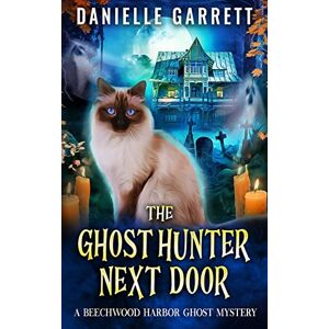 Garrett, Danielle The Ghost Hunter Next Door: A Beechwood Harbor Ghost Mystery: Volume 1 (The Beechwood Harbor Ghost Mysteries) Garrett, Danielle The Ghost Hunter Next Door: A Beechwood Harbor Ghost Mystery: Volume 1 (The Beechwood Harbor Ghost Mysteries)