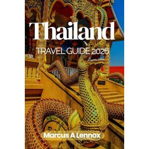 A Lennox, Marcus Thailand Travel Guide 2026: Discover Floating Markets, Sacred Temples & Island Paradises A Lennox, Marcus Thailand Travel Guide 2026: Discover Floating Markets, Sacred Temples & Island Paradises