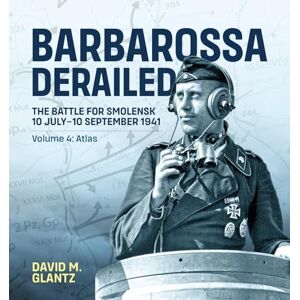 Glantz, David M. Barbarossa Derailed: The Battle for Smolensk 10 July-10 September 1941: Volume 4 Atlas (Barbarossa Derailed, 4) Glantz, David M. Barbarossa Derailed: The Battle for Smolensk 10 July-10 September 1941: Volume 4 Atlas (Barbarossa Derailed, 4)