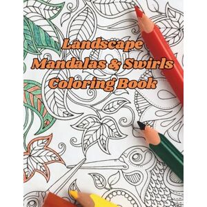 Farley, EJ Landscape Mandalas and Swirls Coloring Book: A Relaxing Coloring Journey of Scenic Patterns and Abstract Art for Teens, Adults, and Seniors Farley, EJ Landscape Mandalas and Swirls Coloring Book: A Relaxing Coloring Journey of Scenic Patterns and Abstract Art for Teens, Adults, and Seniors