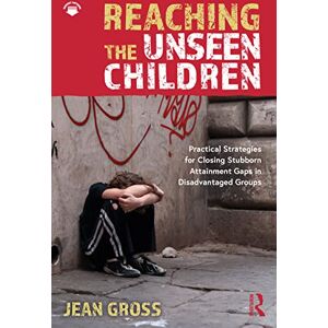 Gross, Jean Reaching the Unseen Children: Practical Strategies for Closing Stubborn Attainment Gaps in Disadvantaged Groups Gross, Jean Reaching the Unseen Children: Practical Strategies for Closing Stubborn Attainment Gaps in Disadvantaged Groups