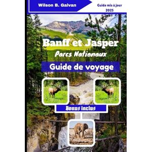 Wilson Banff et Jasper parcs nationaux Guide de voyage (2025): Découvrez des sentiers cachés et des secrets locaux dans la nature canadienne (Le Voyage Sélectionné) Wilson Banff et Jasper parcs nationaux Guide de voyage (2025): Découvrez des sentiers cachés et des secrets locaux dans la nature canadienne (Le Voyage Sélectionné)