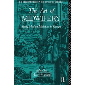 The Art of Midwifery: Early Modern Midwives in Europe (Wellcome Institute Series in the History of Medicine) The Art of Midwifery: Early Modern Midwives in Europe (Wellcome Institute Series in the History of Medicine)