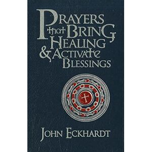 John Eckhardt Prayers That Bring Healing & Activate Blessings (Prayers for Spiritual Battle) John Eckhardt Prayers That Bring Healing & Activate Blessings (Prayers for Spiritual Battle)