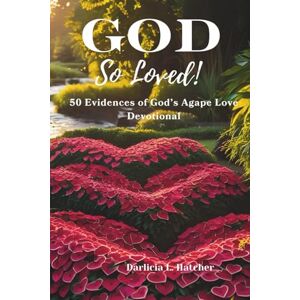 Hatcher, Darlicia L. GOD So Loved!: 50 Evidences of God's Agape Love Devotional Hatcher, Darlicia L. GOD So Loved!: 50 Evidences of God's Agape Love Devotional
