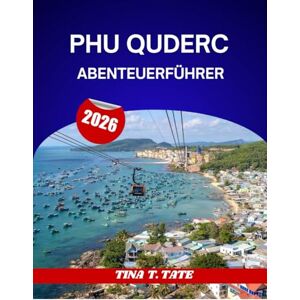 Tate, Tina T. PHU QUDERC ABENTEUERFÜHRER 2026.: Der ultimative Reiseführer zu Vietnams Insel, einem Paradies für Strände, Schnorcheln und Nachtmärkte. Tate, Tina T. PHU QUDERC ABENTEUERFÜHRER 2026.: Der ultimative Reiseführer zu Vietnams Insel, einem Paradies für Strände, Schnorcheln und Nachtmärkte.