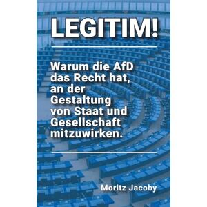 Jacoby, Moritz LEGITIM!: Warum die AfD das Recht hat, an der Gestaltung von Staat und Gesellschaft mitzuwirken. Jacoby, Moritz LEGITIM!: Warum die AfD das Recht hat, an der Gestaltung von Staat und Gesellschaft mitzuwirken.