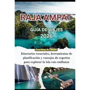 Tipson, Courtney A. RAJA AMPAT GUÍA DE VIAJES 2026: Itinerarios esenciales, herramientas de planificación y consejos de expertos para explorar la isla con confianza Tipson, Courtney A. RAJA AMPAT GUÍA DE VIAJES 2026: Itinerarios esenciales, herramientas de planificación y consejos de expertos para explorar la isla con confianza
