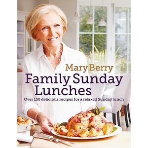 Berry, Mary Mary Berry's Family Sunday Lunches: Over 150 Delicious Recipes for a Relaxed Sunday Lunch Berry, Mary Mary Berry's Family Sunday Lunches: Over 150 Delicious Recipes for a Relaxed Sunday Lunch
