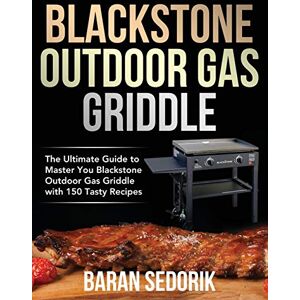 Sedorik, Baran Blackstone Outdoor Gas Griddle Cookbook for Beginners: The Ultimate Guide to Master You Blackstone Outdoor Gas Griddle with 150 Tasty Recipes Sedorik, Baran Blackstone Outdoor Gas Griddle Cookbook for Beginners: The Ultimate Guide to Master You Blackstone Outdoor Gas Griddle with 150 Tasty Recipes