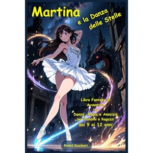 Rosehart, Daniel Martina e la Danza delle Stelle: Libro Fantasy di Avventura tra Danza, Magia e Amicizia per Bambini e Ragazzi dai 9 ai 12 anni Rosehart, Daniel Martina e la Danza delle Stelle: Libro Fantasy di Avventura tra Danza, Magia e Amicizia per Bambini e Ragazzi dai 9 ai 12 anni