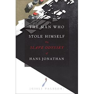 Palsson, Gisli Man Who Stole Himself – The Slave Odyssey of Hans Jonathan Palsson, Gisli Man Who Stole Himself – The Slave Odyssey of Hans Jonathan
