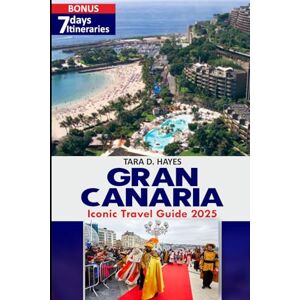 D. Hayes, Tara Gran Canaria Iconic Travel Guide 2025: Your Ultimate Companion to Discovering the Island’s Hidden Treasures, Rich Culture, and Stunning Natural ... Days Itineraries (Tara's Travel Guide Series) D. Hayes, Tara Gran Canaria Iconic Travel Guide 2025: Your Ultimate Companion to Discovering the Island’s Hidden Treasures, Rich Culture, and Stunning Natural ... Days Itineraries (Tara's Travel Guide Series)