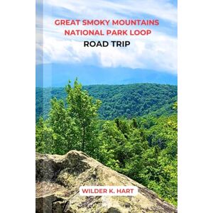 K. HART, WILDER GREAT SMOKY MOUNTAINS NATIONAL PARK LOOP ROAD TRIP: A Detailed Travel Guide with Scenic Drives, Waterfalls, Wildlife and Cultural Stops K. HART, WILDER GREAT SMOKY MOUNTAINS NATIONAL PARK LOOP ROAD TRIP: A Detailed Travel Guide with Scenic Drives, Waterfalls, Wildlife and Cultural Stops