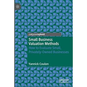 Coulon, Yannick Small Business Valuation Methods: How to Evaluate Small, Privately-Owned Businesses Coulon, Yannick Small Business Valuation Methods: How to Evaluate Small, Privately-Owned Businesses