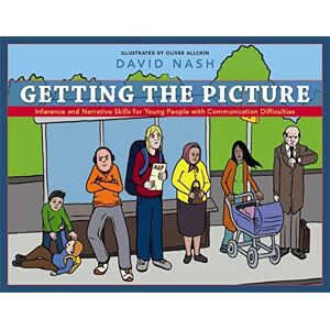 David Nash Getting the Picture: Inference and Narrative Skills for Young People with Communication Difficulties David Nash Getting the Picture: Inference and Narrative Skills for Young People with Communication Difficulties