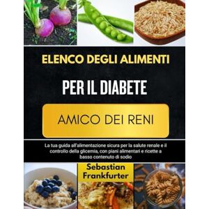 Frankfurter, Sebastian ELENCO DEGLI ALIMENTI PER IL DIABETE AMICO DEI RENI: La tua guida all’alimentazione sicura per la salute renale e il controllo della glicemia, con piani alimentari e ricette a basso contenuto di sodio Frankfurter, Sebastian ELENCO DEGLI ALIMENTI PER IL DIABETE AMICO DEI RENI: La tua guida all’alimentazione sicura per la salute renale e il controllo della glicemia, con piani alimentari e ricette a basso contenuto di sodio
