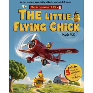 PLG, Karla The Little Flying Chick: A story about creativity, effort, and wild dreams (The Adventures of Plick) PLG, Karla The Little Flying Chick: A story about creativity, effort, and wild dreams (The Adventures of Plick)
