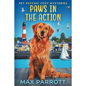 Parrott, Max Paws in the Action: Psychic Sleuths and Talking Dogs: 1 (Pet Psychic Cozy Mysteries) Parrott, Max Paws in the Action: Psychic Sleuths and Talking Dogs: 1 (Pet Psychic Cozy Mysteries)