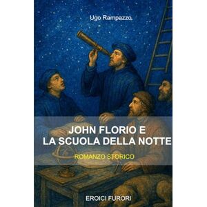 Rampazzo, Ugo John Florio e La scuola della Notte (EROICI FURORI) Rampazzo, Ugo John Florio e La scuola della Notte (EROICI FURORI)