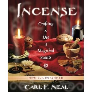 Carl F. Neal Incense: Crafting & Use of Magickal Scents: Crafting and Use of Magickal Scents Carl F. Neal Incense: Crafting & Use of Magickal Scents: Crafting and Use of Magickal Scents