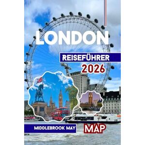 May, Middlebrook London Reiseführer 2026: Vollständiges Handbuch zu berühmten Sehenswürdigkeiten, Museen, Restaurants, Budget- und Familienabenteuern May, Middlebrook London Reiseführer 2026: Vollständiges Handbuch zu berühmten Sehenswürdigkeiten, Museen, Restaurants, Budget- und Familienabenteuern