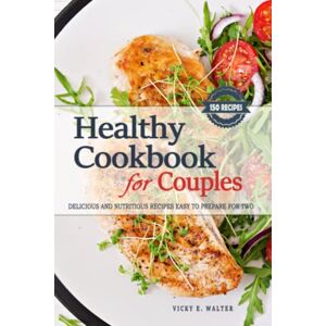 Walter, Vicky E. Healthy Cookbook for Couples Cooking for Two 150 Healthy Recipes: Healthy Cooking for Couples is a guide to delicious and nutritious recipes easy to prepare and perfect for two people or couples. Walter, Vicky E. Healthy Cookbook for Couples Cooking for Two 150 Healthy Recipes: Healthy Cooking for Couples is a guide to delicious and nutritious recipes easy to prepare and perfect for two people or couples.