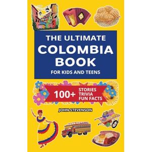 Stevenson, John The Ultimate Colombia Book For Kids And Teens: 100+ Fun And Educational Stories, Trivia Quizzes, And Fun Facts About Colombia (Travel Books For Kids And Teens) Stevenson, John The Ultimate Colombia Book For Kids And Teens: 100+ Fun And Educational Stories, Trivia Quizzes, And Fun Facts About Colombia (Travel Books For Kids And Teens)