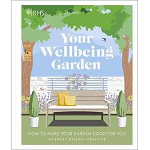 Royal Horticultural Society RHS Your Wellbeing Garden: How to Make Your Garden Good for You Science, Design, Practice Royal Horticultural Society RHS Your Wellbeing Garden: How to Make Your Garden Good for You Science, Design, Practice