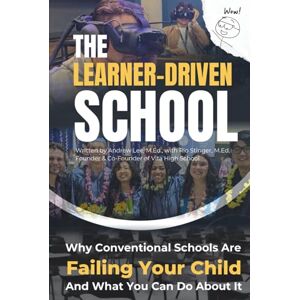 Lee The Learner-Driven School: Why Conventional Schools Are Failing Your Child and What You Can Do About It Lee The Learner-Driven School: Why Conventional Schools Are Failing Your Child and What You Can Do About It