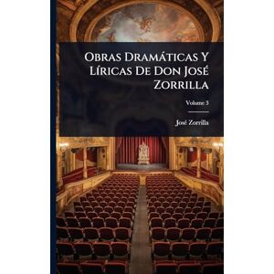 Zorrilla, Josã(c) Obras Dramàticas Y LÃ-ricas De Don JosÃ(c) Zorrilla Zorrilla, Josã(c) Obras Dramàticas Y LÃ-ricas De Don JosÃ(c) Zorrilla
