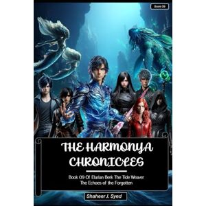 Syed, Shaheer J. The Harmonya Chronicles Book 09 Of Elarian Berk: The Echoes of the Forgotten Syed, Shaheer J. The Harmonya Chronicles Book 09 Of Elarian Berk: The Echoes of the Forgotten