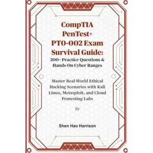 Harrison, Shen Hao CompTIA PenTest+ PT0-002 Exam Survival Guide: 200+ Practice Questions & Hands-On Cyber Ranges: Master Real-World Ethical Hacking Scenarios with Kali Linux, Metasploit, and Cloud Pentesting Labs Harrison, Shen Hao CompTIA PenTest+ PT0-002 Exam Survival Guide: 200+ Practice Questions & Hands-On Cyber Ranges: Master Real-World Ethical Hacking Scenarios with Kali Linux, Metasploit, and Cloud Pentesting Labs