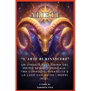Fois, Samanta Ariete -: "L’Arte di Rinascere” (“I Dodici Volti dello Zodiaco”) Fois, Samanta Ariete -: "L’Arte di Rinascere” (“I Dodici Volti dello Zodiaco”)