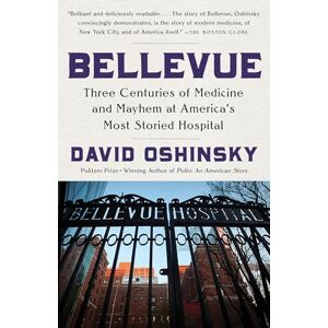 Oshinsky, David Bellevue: Three Centuries of Medicine and Mayhem at America's Most Storied Hospital Oshinsky, David Bellevue: Three Centuries of Medicine and Mayhem at America's Most Storied Hospital